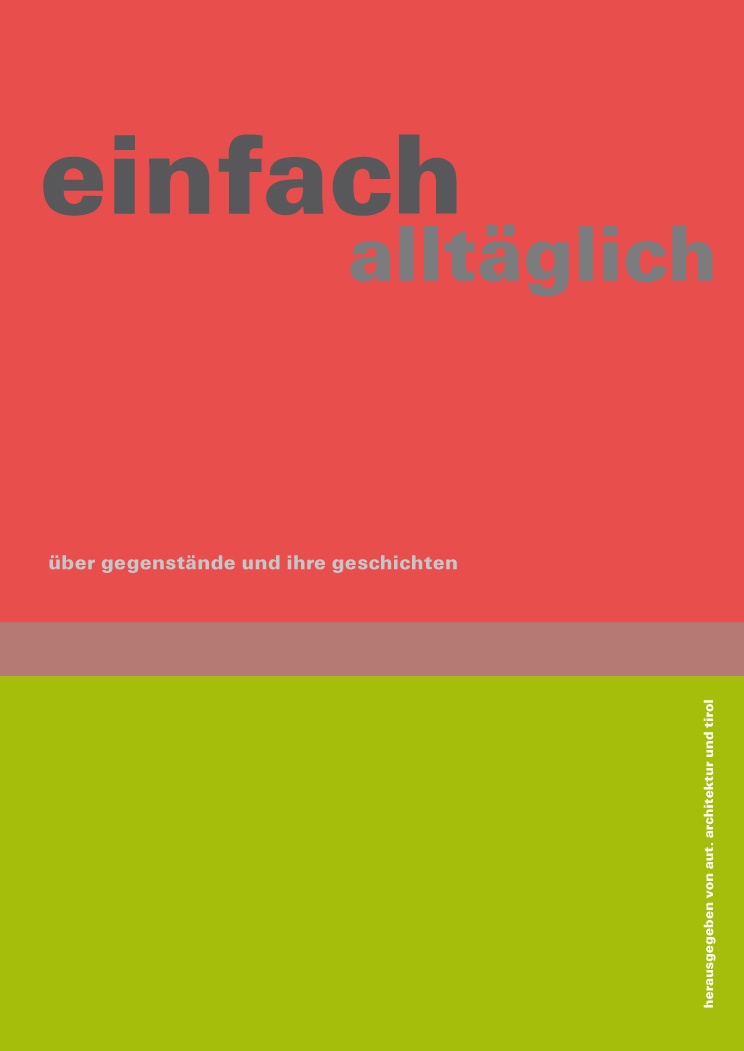 einfach alltäglich. über gegenstände und ihre geschichten, Bild: Innsbruck: aut. architektur und tirol, 2017..