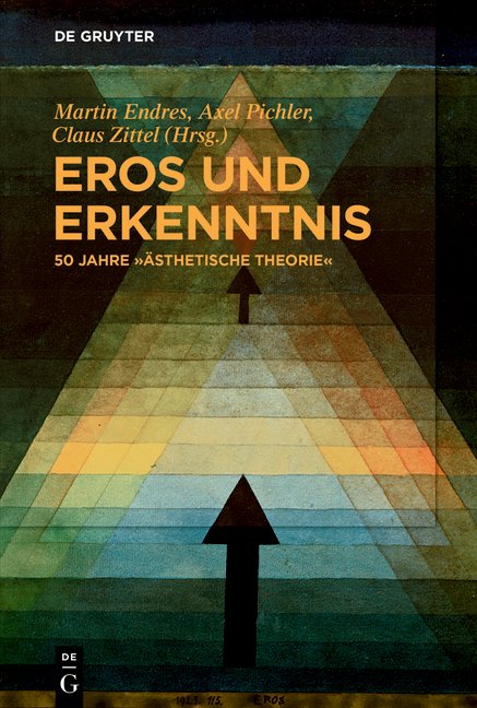 Eros und Erkenntnis – 50 Jahre „Ästhetische Theorie“, Bild: Hrsg. v. Endres, Martin / Pichler, Axel / Zittel, Claus. Berlin: De Gruyter, 2019..