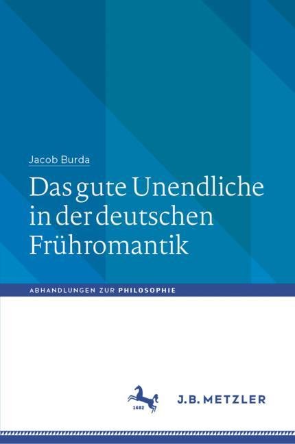 Jacob Burda: Das gute Unendliche in der deutschen Frühromantik. Stuttgart: J.B. Metzler, 2020
