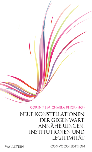 Neue Konstellationen der Gegenwart: Annäherungen, Institutionen und Legitim. Hrsg. von Corinne M. Flick. Göttingen: Wallstein, 2021